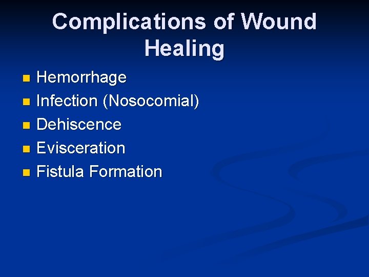 Complications of Wound Healing Hemorrhage n Infection (Nosocomial) n Dehiscence n Evisceration n Fistula