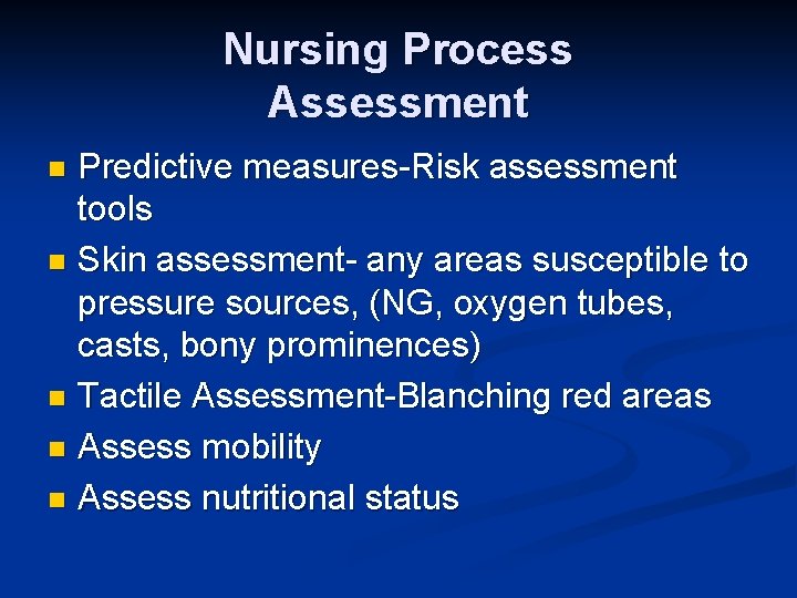Nursing Process Assessment Predictive measures-Risk assessment tools n Skin assessment- any areas susceptible to