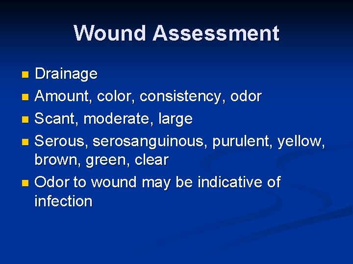 Wound Assessment Drainage n Amount, color, consistency, odor n Scant, moderate, large n Serous,