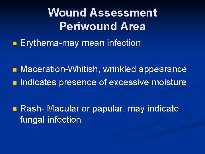 Wound Assessment Periwound Area n Erythema-may mean infection Maceration-Whitish, wrinkled appearance n Indicates presence