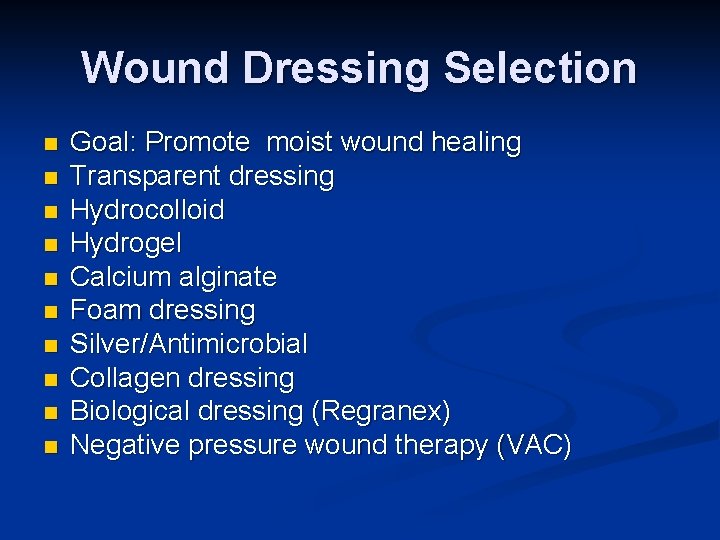 Wound Dressing Selection n n Goal: Promote moist wound healing Transparent dressing Hydrocolloid Hydrogel
