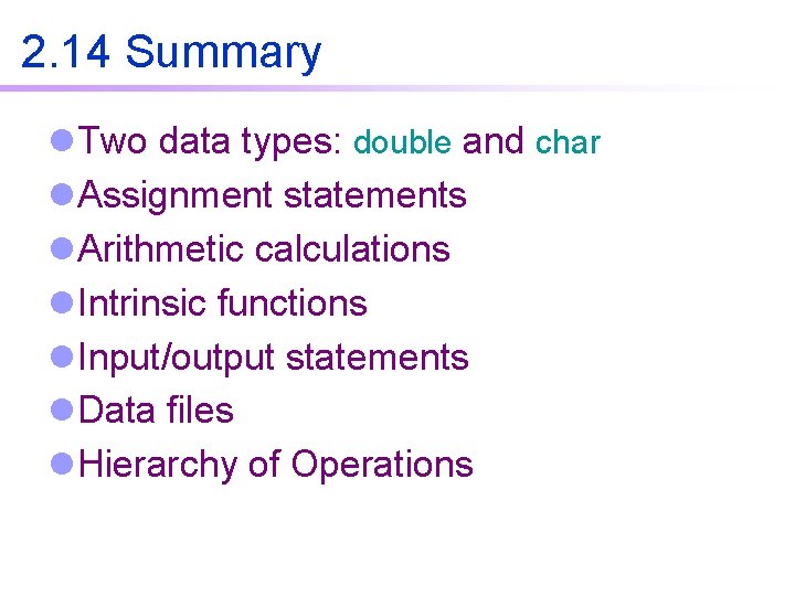 2. 14 Summary l Two data types: double and char l Assignment statements l 2. 14 Summary l Two data types: double and char l Assignment statements l