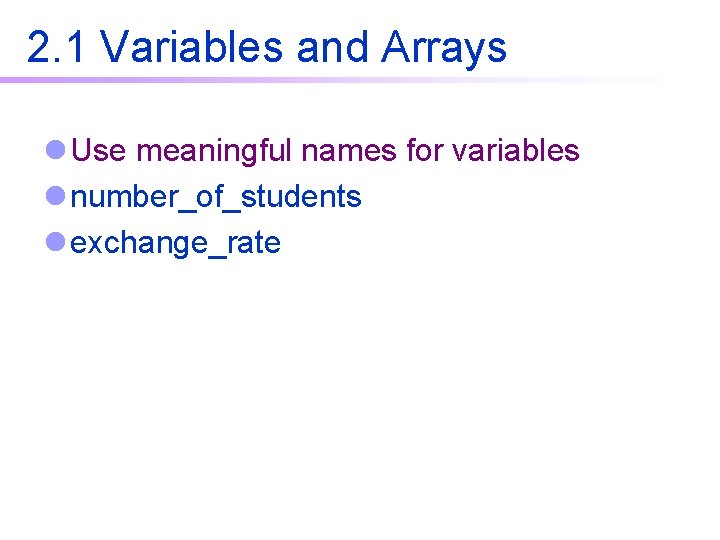 2. 1 Variables and Arrays l Use meaningful names for variables l number_of_students l 2. 1 Variables and Arrays l Use meaningful names for variables l number_of_students l