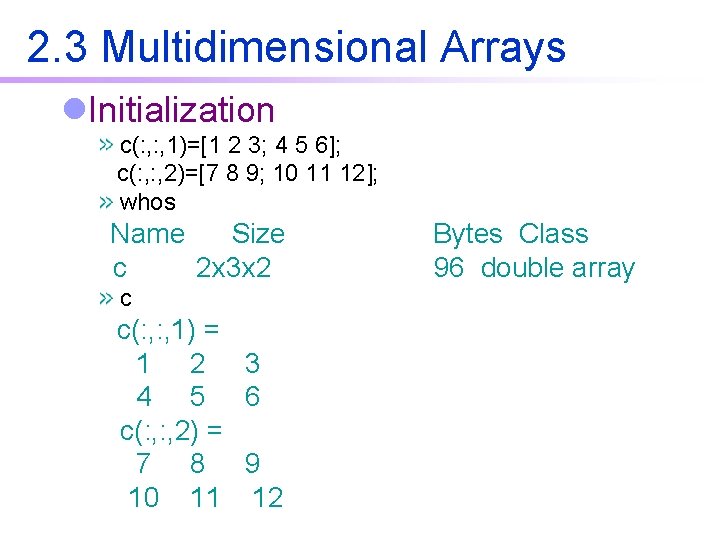2. 3 Multidimensional Arrays l. Initialization c(: , 1)=[1 2 3; 4 5 6];