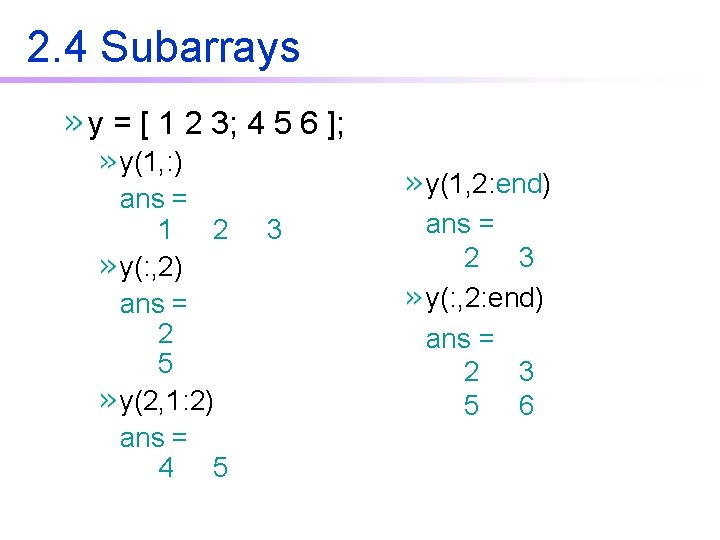 2. 4 Subarrays y = [ 1 2 3; 4 5 6 ]; y(1,