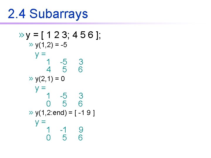 2. 4 Subarrays y = [ 1 2 3; 4 5 6 ]; y(1,
