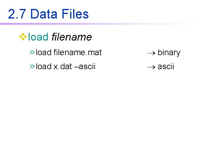 2. 7 Data Files vload filename. mat binary load x. dat –ascii 2. 7 Data Files vload filename. mat binary load x. dat –ascii