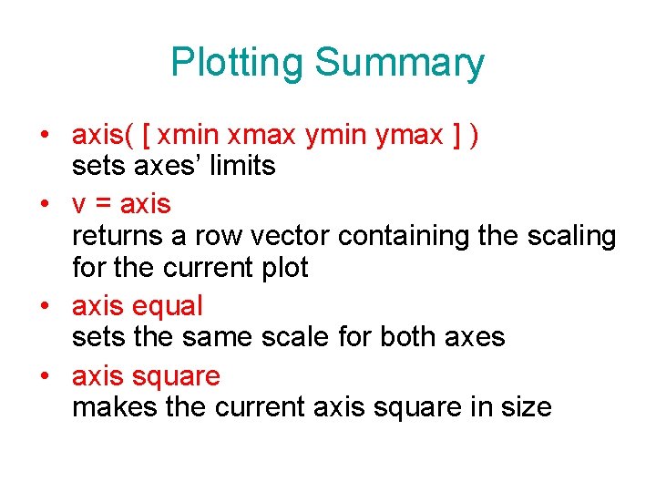 Plotting Summary • axis( [ xmin xmax ymin ymax ] ) sets axes’ limits