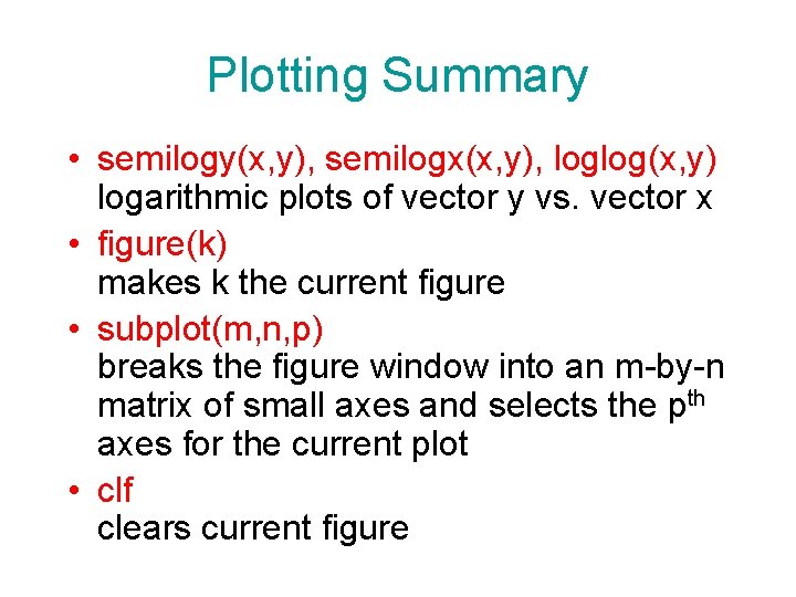 Plotting Summary • semilogy(x, y), semilogx(x, y), loglog(x, y) logarithmic plots of vector y Plotting Summary • semilogy(x, y), semilogx(x, y), loglog(x, y) logarithmic plots of vector y