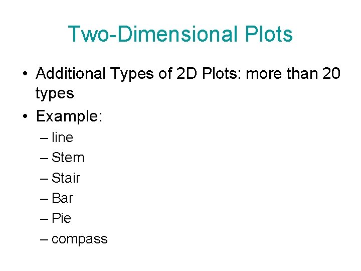 Two-Dimensional Plots • Additional Types of 2 D Plots: more than 20 types • Two-Dimensional Plots • Additional Types of 2 D Plots: more than 20 types •