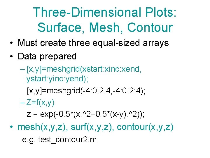 Three-Dimensional Plots: Surface, Mesh, Contour • Must create three equal-sized arrays • Data prepared Three-Dimensional Plots: Surface, Mesh, Contour • Must create three equal-sized arrays • Data prepared