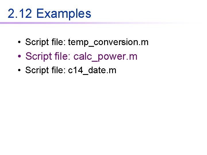2. 12 Examples • Script file: temp_conversion. m • Script file: calc_power. m • 2. 12 Examples • Script file: temp_conversion. m • Script file: calc_power. m •