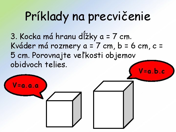 Príklady na precvičenie 3. Kocka má hranu dĺžky a = 7 cm. Kváder má