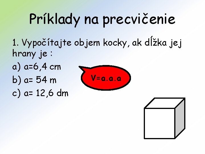 Príklady na precvičenie 1. Vypočítajte objem kocky, ak dĺžka jej hrany je : a)