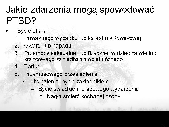 Jakie zdarzenia mogą spowodować PTSD? • Bycie ofiarą: 1. Poważnego wypadku lub katastrofy żywiołowej