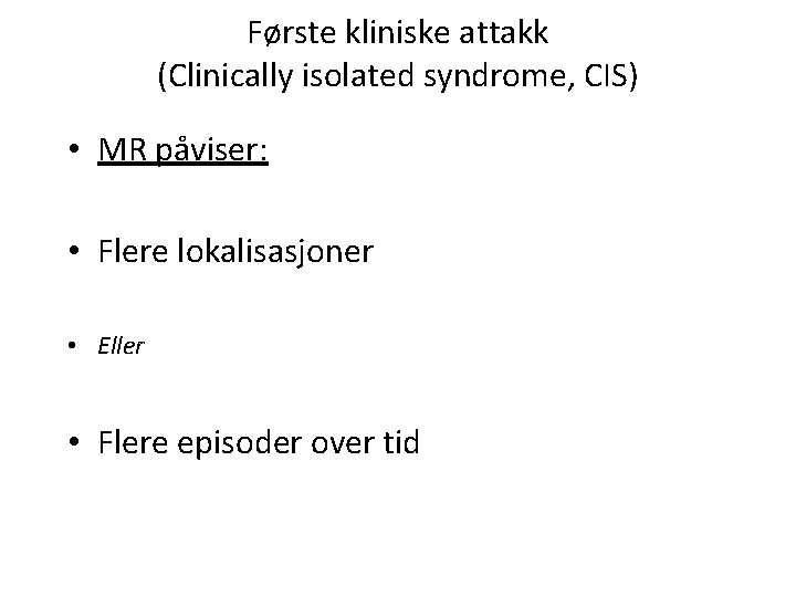 Første kliniske attakk (Clinically isolated syndrome, CIS) • MR påviser: • Flere lokalisasjoner •