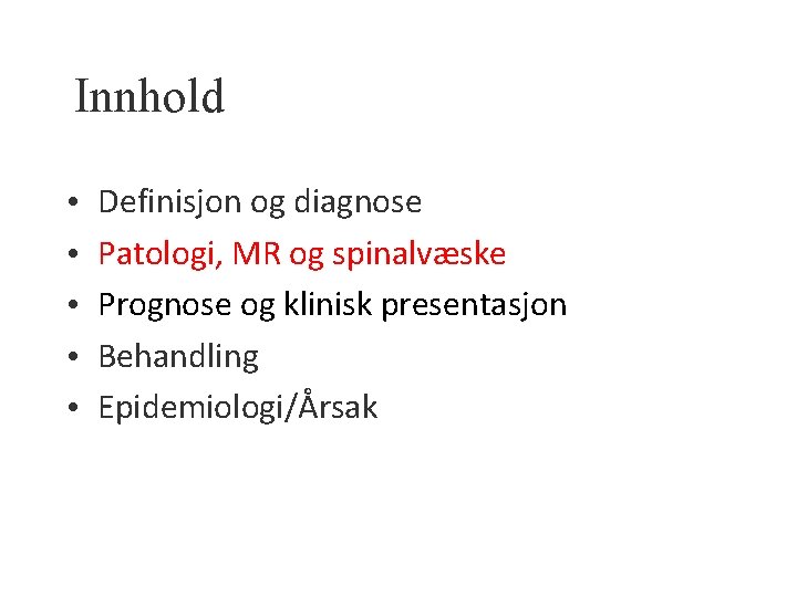 Innhold • • • Definisjon og diagnose Patologi, MR og spinalvæske Prognose og klinisk