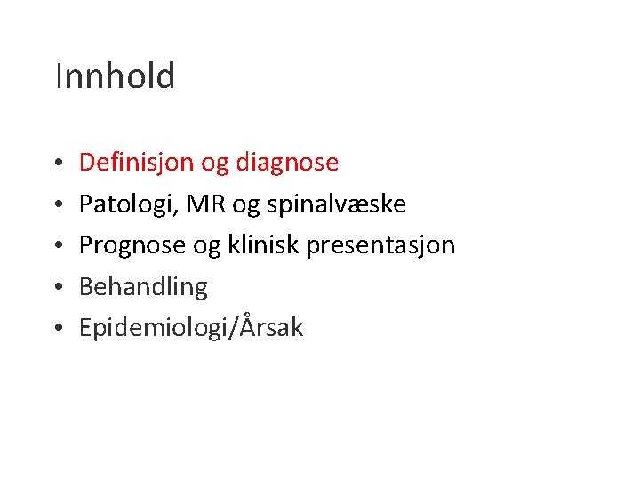 Innhold • • • Definisjon og diagnose Patologi, MR og spinalvæske Prognose og klinisk