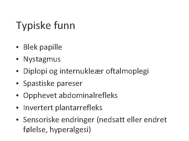 Typiske funn • • Blek papille Nystagmus Diplopi og internukleær oftalmoplegi Spastiske pareser Opphevet