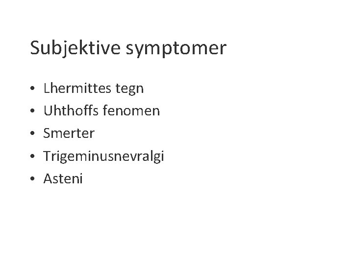 Subjektive symptomer • • • Lhermittes tegn Uhthoffs fenomen Smerter Trigeminusnevralgi Asteni 