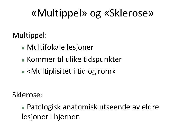  «Multippel» og «Sklerose» Multippel: Multifokale lesjoner Kommer til ulike tidspunkter «Multiplisitet i tid