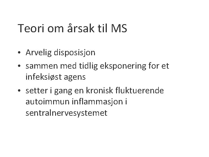 Teori om årsak til MS • Arvelig disposisjon • sammen med tidlig eksponering for