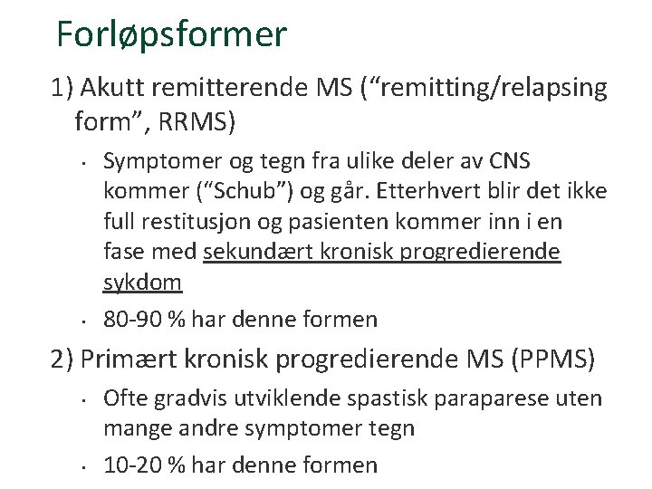 Forløpsformer 1) Akutt remitterende MS (“remitting/relapsing form”, RRMS) • • Symptomer og tegn fra