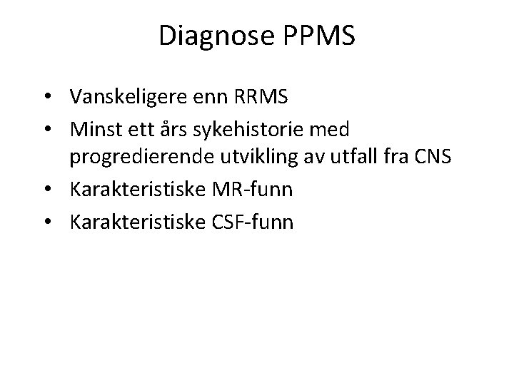 Diagnose PPMS • Vanskeligere enn RRMS • Minst ett års sykehistorie med progredierende utvikling