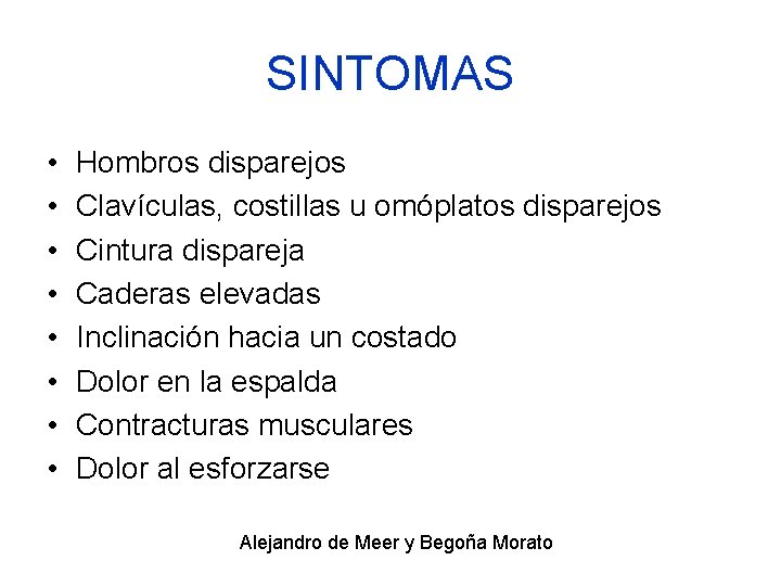 SINTOMAS • • Hombros disparejos Clavículas, costillas u omóplatos disparejos Cintura dispareja Caderas elevadas