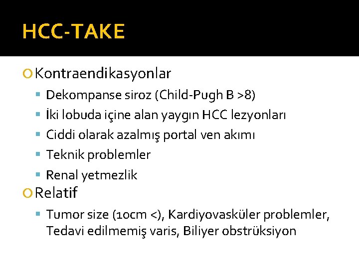 HCC-TAKE Kontraendikasyonlar Dekompanse siroz (Child-Pugh B >8) İki lobuda içine alan yaygın HCC lezyonları