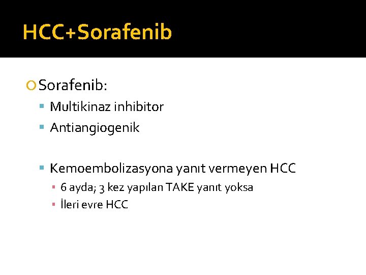 HCC+Sorafenib Sorafenib: Multikinaz inhibitor Antiangiogenik Kemoembolizasyona yanıt vermeyen HCC ▪ 6 ayda; 3 kez