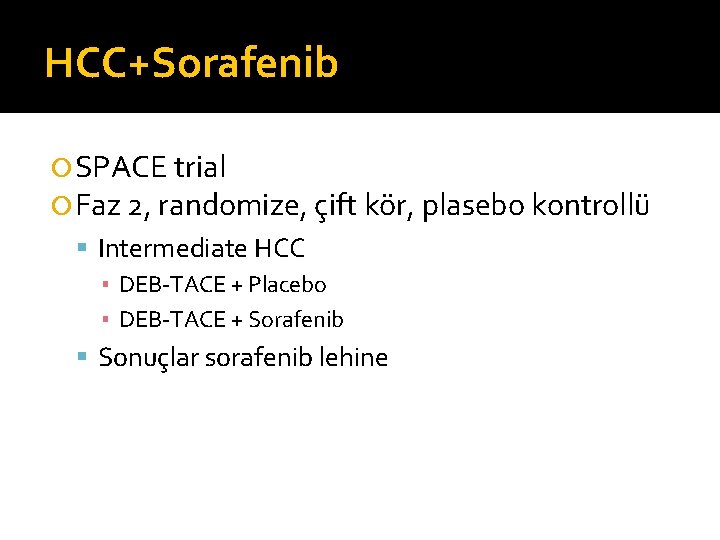 HCC+Sorafenib SPACE trial Faz 2, randomize, çift kör, plasebo kontrollü Intermediate HCC ▪ DEB-TACE