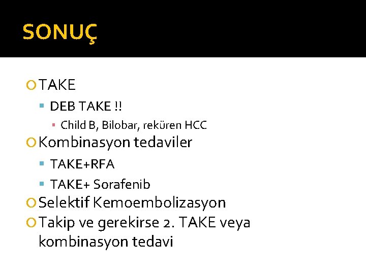 SONUÇ TAKE DEB TAKE !! ▪ Child B, Bilobar, reküren HCC Kombinasyon tedaviler TAKE+RFA