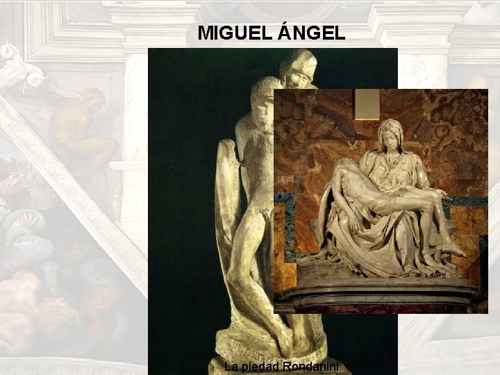 MIGUEL ÁNGEL La piedad Rondanini MIGUEL ÁNGEL La piedad Rondanini