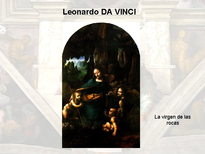 Leonardo DA VINCI La virgen de las rocas Leonardo DA VINCI La virgen de las rocas