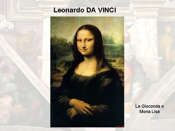 Leonardo DA VINCI La Gioconda o Mona Lisa Leonardo DA VINCI La Gioconda o Mona Lisa