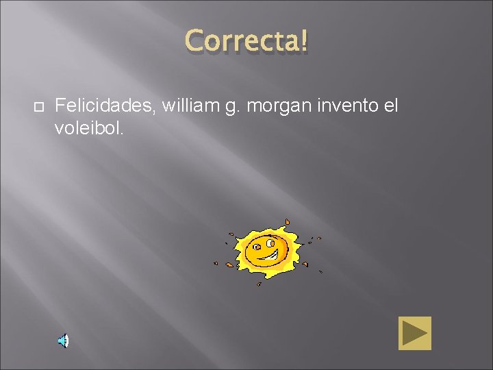 Correcta! Felicidades, william g. morgan invento el voleibol. 