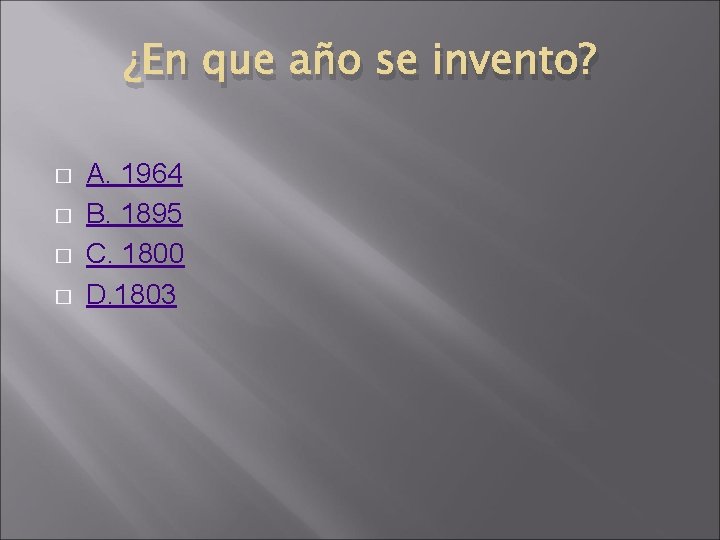 ¿En que año se invento? � � A. 1964 B. 1895 C. 1800 D.