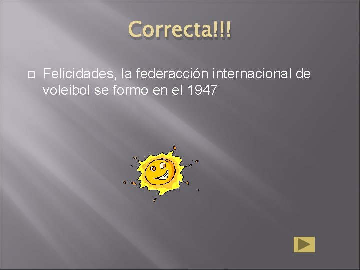 Correcta!!! Felicidades, la federacción internacional de voleibol se formo en el 1947 