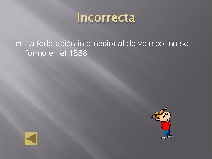 Incorrecta La federación internacional de voleibol no se formo en el 1888. 