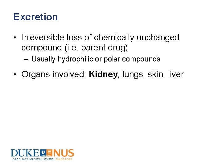 Excretion • Irreversible loss of chemically unchanged compound (i. e. parent drug) – Usually