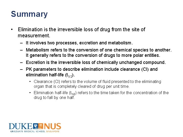 Summary • Elimination is the irreversible loss of drug from the site of measurement.