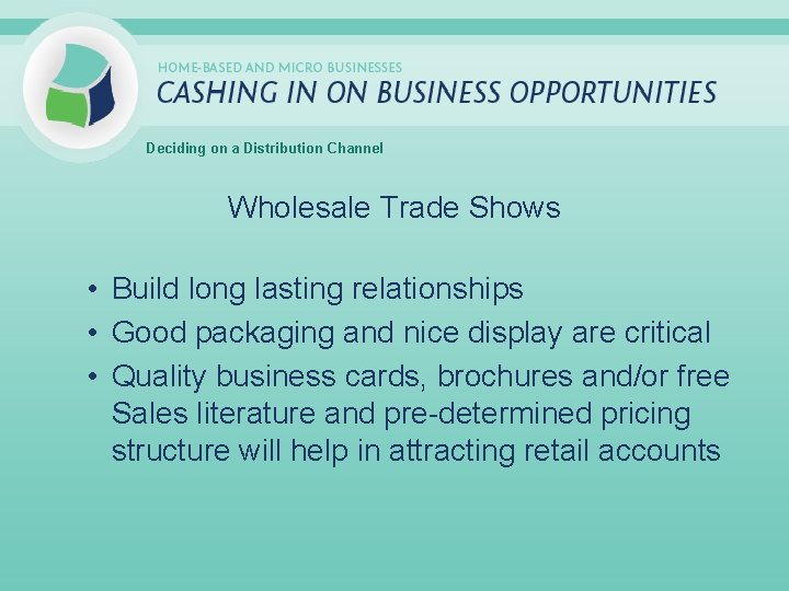 Deciding on a Distribution Channel Wholesale Trade Shows • Build long lasting relationships •