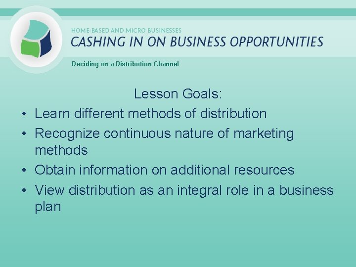 Deciding on a Distribution Channel • • Lesson Goals: Learn different methods of distribution