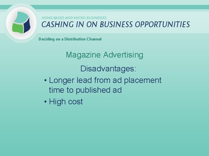 Deciding on a Distribution Channel Magazine Advertising Disadvantages: • Longer lead from ad placement