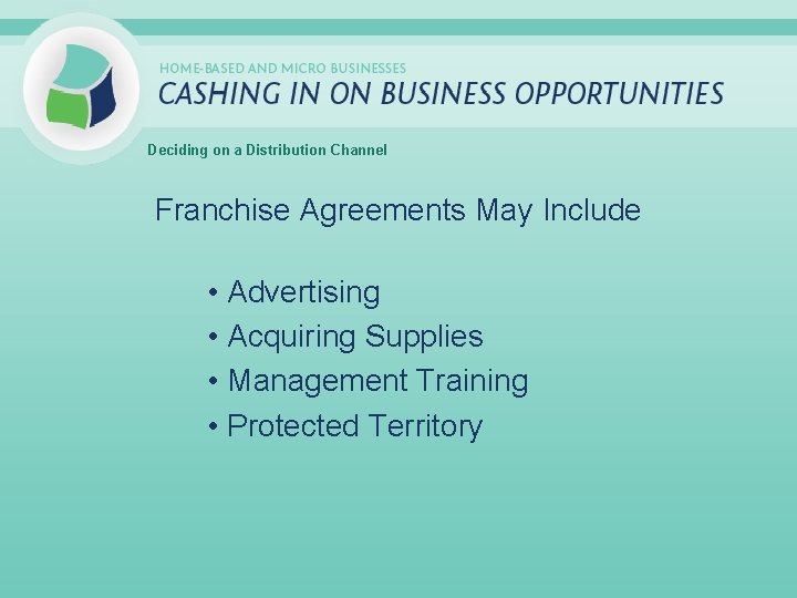 Deciding on a Distribution Channel Franchise Agreements May Include • Advertising • Acquiring Supplies