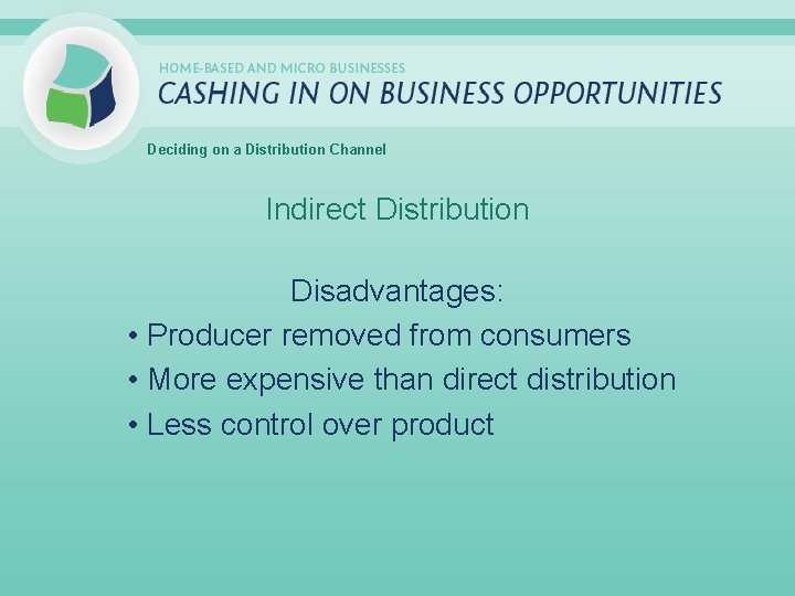 Deciding on a Distribution Channel Indirect Distribution Disadvantages: • Producer removed from consumers •