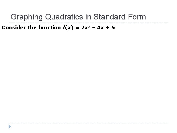 Graphing Quadratics in Standard Form Consider the function f(x) = 2 x 2 –