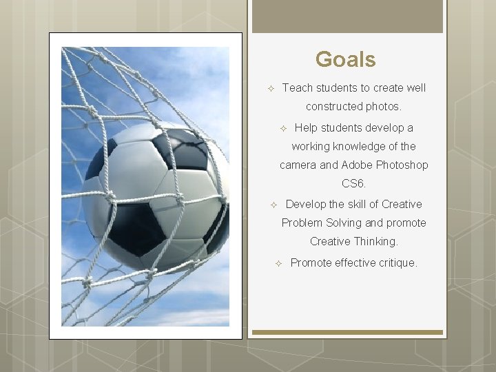 Goals Teach students to create well ² constructed photos. ² Help students develop a