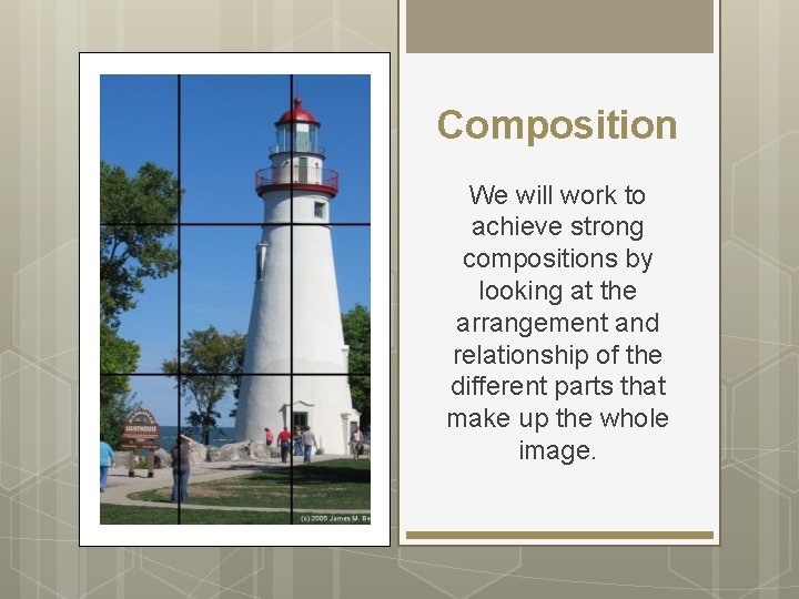 Composition We will work to achieve strong compositions by looking at the arrangement and